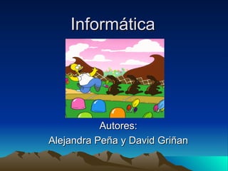 Informática  Autores: Alejandra Peña y David Griñan 