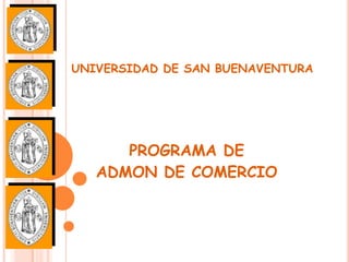 UNIVERSIDAD DE SAN BUENAVENTURA PROGRAMA DE  ADMON DE COMERCIO 