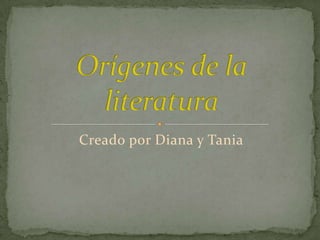 Creado por Diana y Tania Orígenes de la literatura 