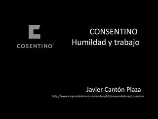 			CONSENTINO			Humildad y trabajo 			Javier Cantón Plaza 	http://www.emprendedorestv.com/video/4-1/emprendedores/cosentino 