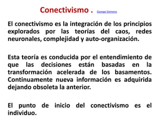 Conectivismo .  George Siemens<br />El conectivismo es la integración de los principios explorados por las teorías del cao...
