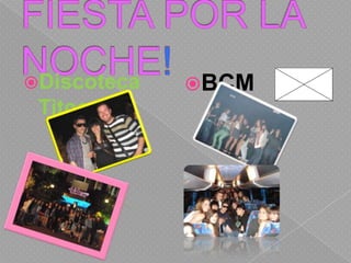 FIESTA POR LA NOCHE!Discoteca Titos.BCM
