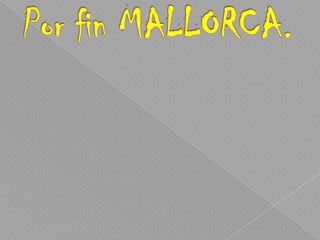 Por fin MALLORCA.