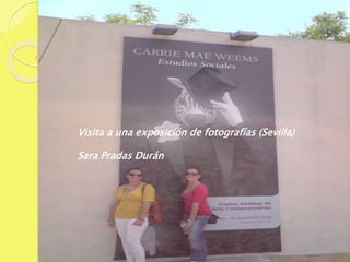 Visita a una exposición de fotografías (Sevilla)
Sara Pradas Durán
 