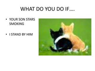 WHAT DO YOU DO IF….YOUR SON STARS SMOKINGI STAND BY HIM