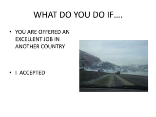 WHAT DO YOU DO IF….YOU ARE OFFERED AN EXCELLENT JOB IN ANOTHER COUNTRYI  ACCEPTED