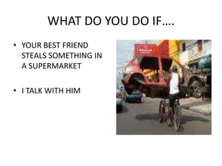 WHAT DO YOU DO IF….YOUR BEST FRIEND STEALS SOMETHING IN A SUPERMARKETI TALK WITH HIM