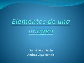 Desiré Pérez Serén
Andrea Vega Mencía
 