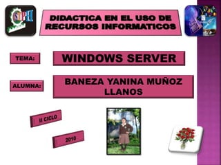 TEMA: WINDOWS SERVER
ALUMNA:
BANEZA YANINA MUÑOZ
LLANOS
 