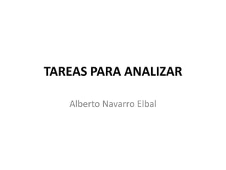 TAREAS PARA ANALIZAR Alberto Navarro Elbal 