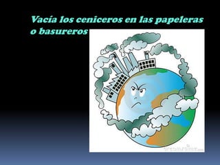 Vacía los ceniceros en las papeleras o basureros 