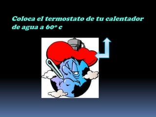 Coloca el termostato de tu calentador de agua a 60º c