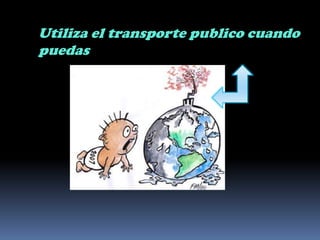 Utiliza el transporte publico cuando puedas