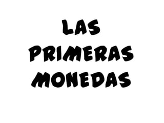 LAS PRIMERAS MONEDAS 