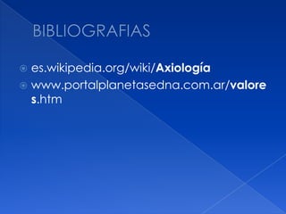 BIBLIOGRAFIASes.wikipedia.org/wiki/Axiologíawww.portalplanetasedna.com.ar/valores.htm 