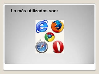 Lo más utilizados son:
 