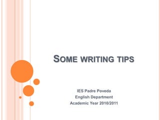 SOME WRITING TIPS


      IES Padre Poveda
     English Department
   Academic Year 2010/2011
 
