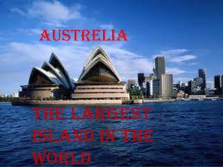 AUSTRELIA



the largest
island in the
world
 