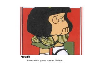 Mafalda
    Sus ocurrencias que nos muestran Verdades
 