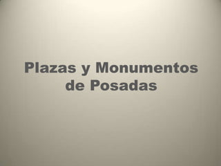 Plazas y Monumentos
     de Posadas
 