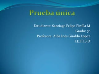 Estudiante: Santiago Felipe Pinilla M
                            Grado: 7c
  Profesora: Alba Inés Giraldo López
                           I.E.T.I.S.D
 