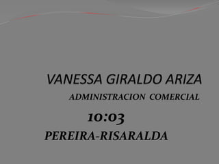 ADMINISTRACION COMERCIAL
10:03
PEREIRA-RISARALDA
 