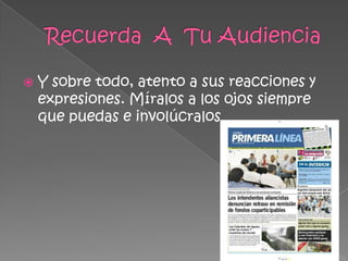  Y sobre todo, atento a sus reacciones y
expresiones. Míralos a los ojos siempre
que puedas e involúcralos