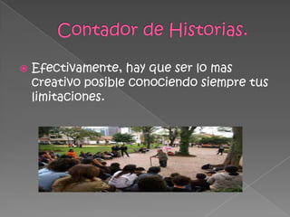  Efectivamente, hay que ser lo mas
creativo posible conociendo siempre tus
limitaciones.