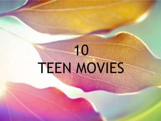 10
TEEN MOVIES
 