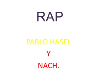 RAP
PABLO HASEL
Y
NACH.
 