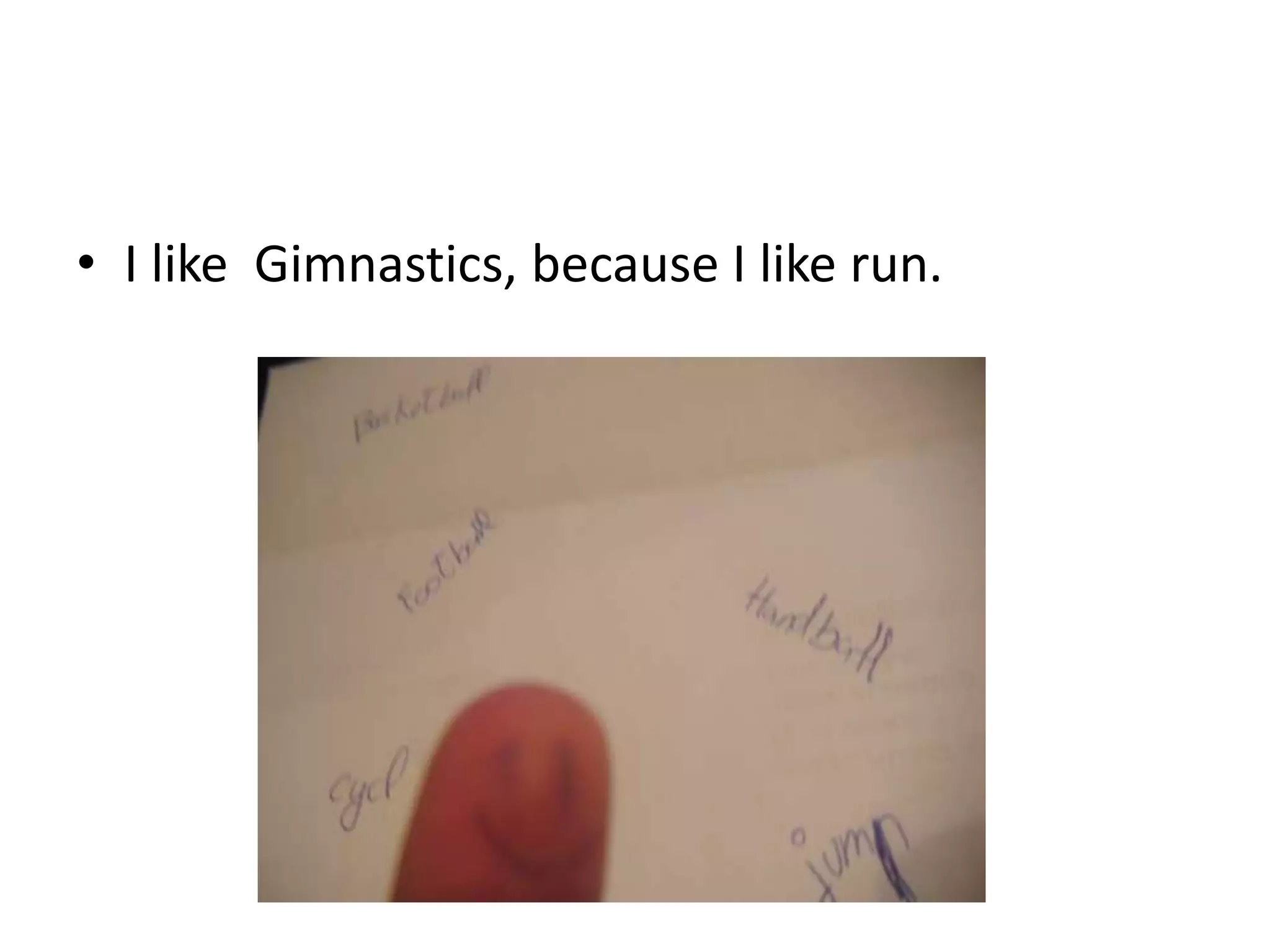 • I like Gimnastics, because I like run.

 