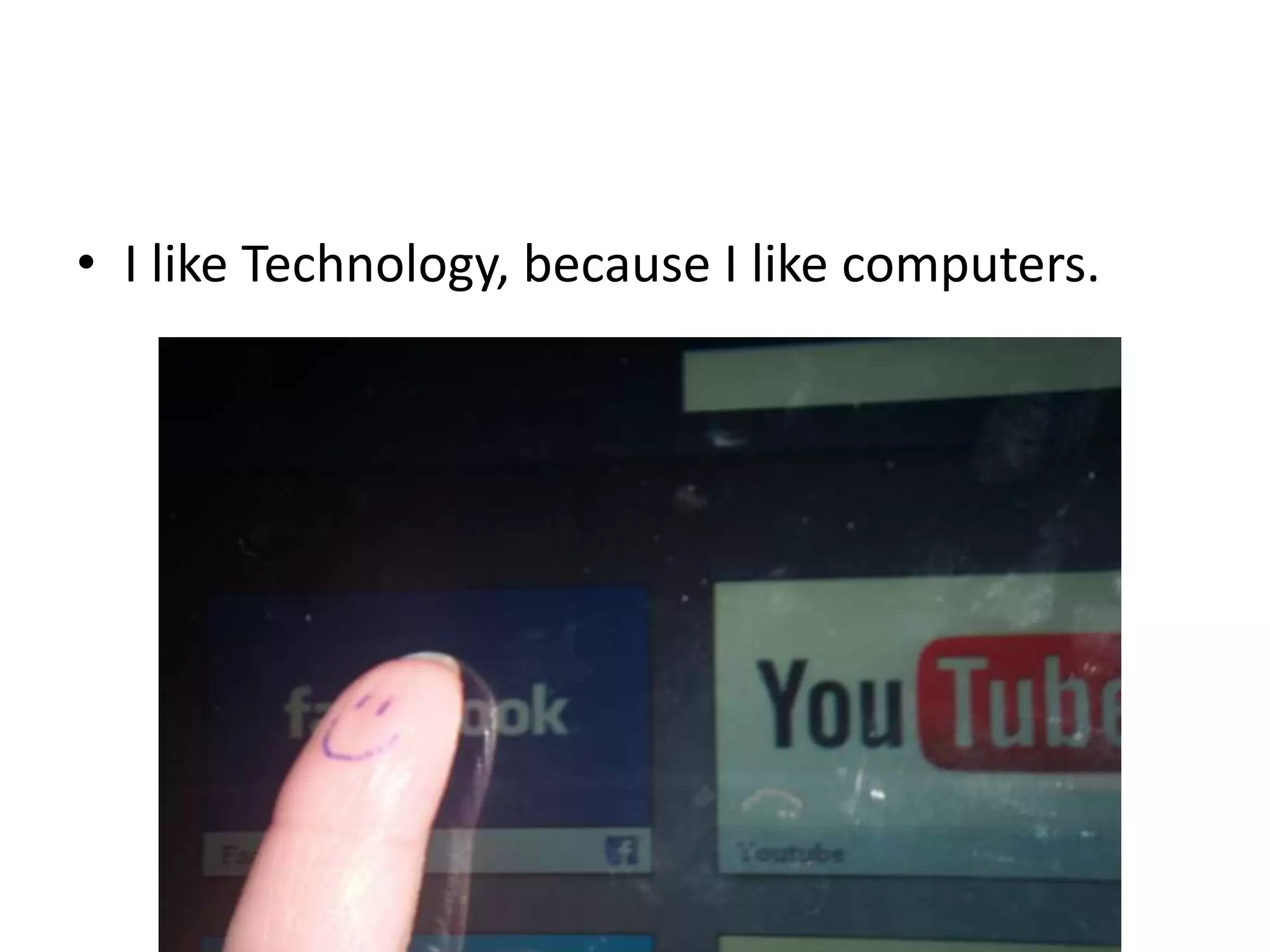 • I like Technology, because I like computers.

 