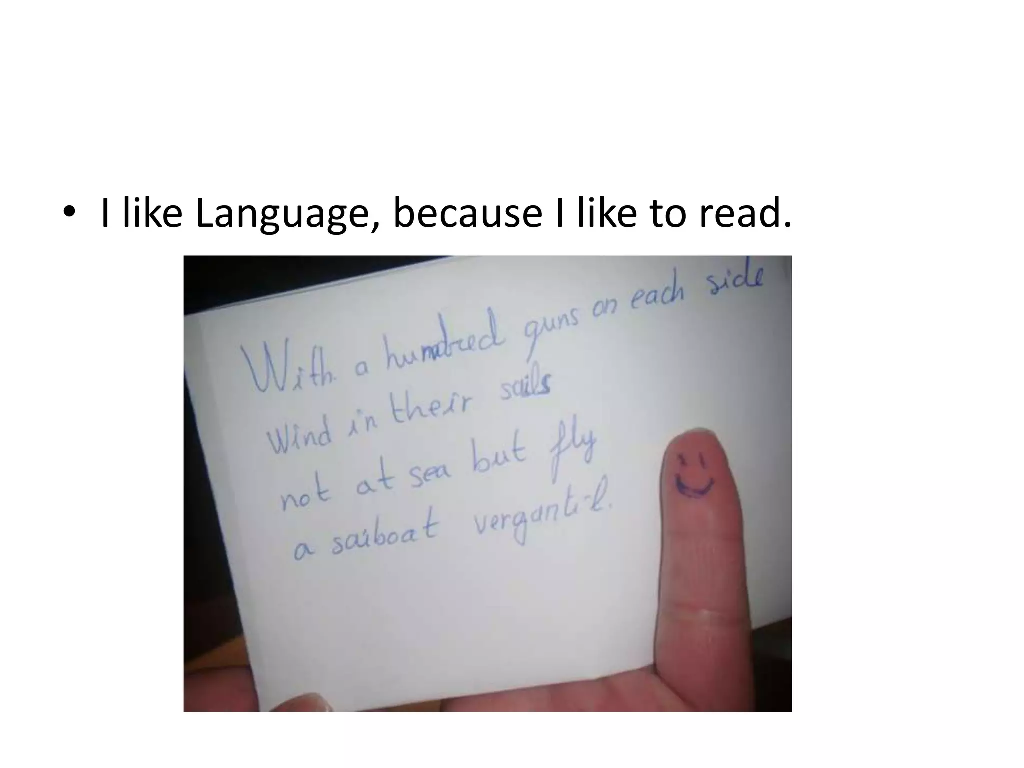 • I like Language, because I like to read.

 