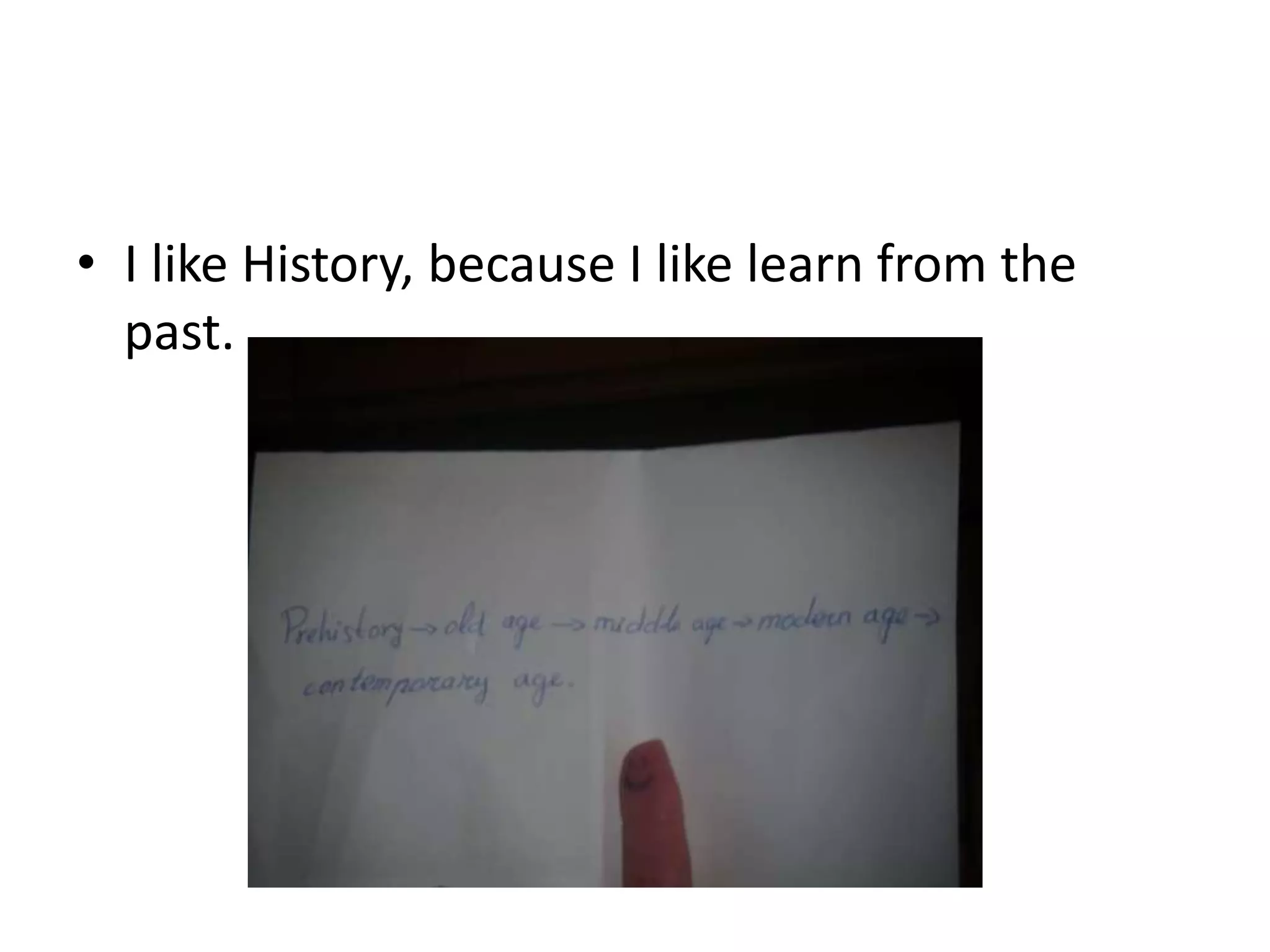 • I like History, because I like learn from the
past.

 