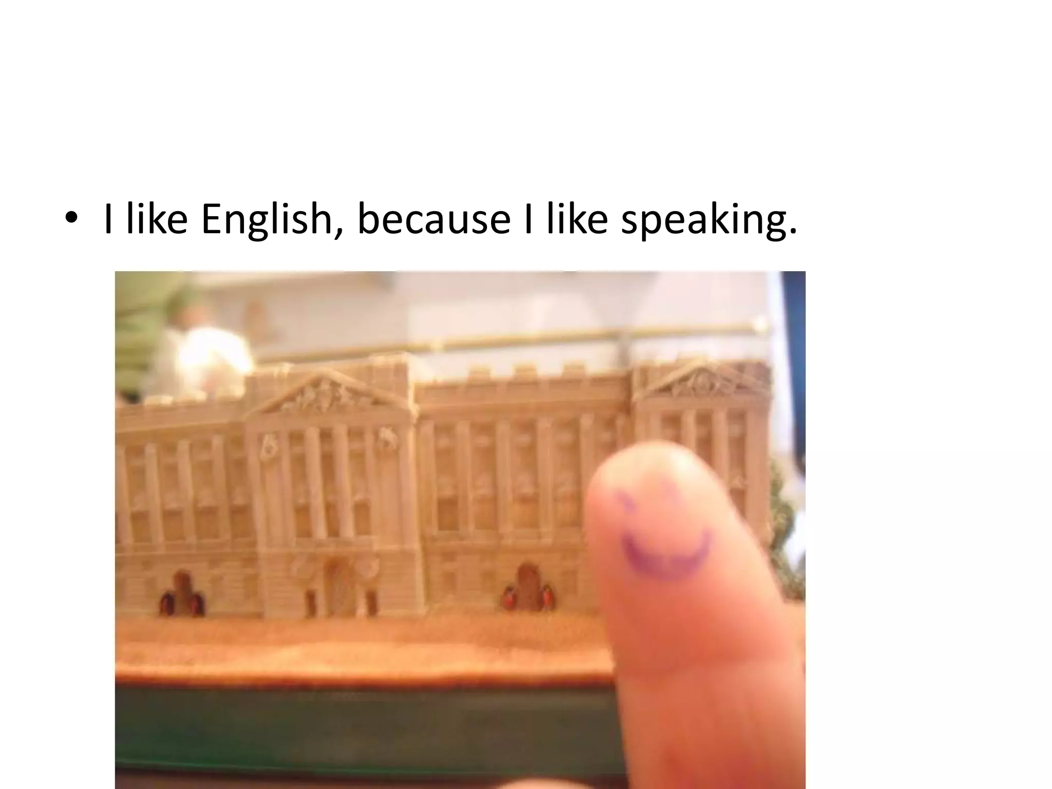 • I like English, because I like speaking.

 