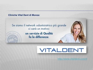 Cliniche Vital Dent di Monza:

http://www.vitaldent.com/it

 