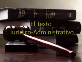 El Texto
Jurídico-Administrativo
 