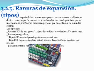 Los Puertos: Existen otras placas mixtas que presentan en la parte 
posterior del ordenador enchufes para conectar a la pl...