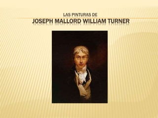 LAS PINTURAS DE
JOSEPH MALLORD WILLIAM TURNER
 