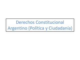 Derechos Constitucional
Argentino (Política y Ciudadanía)
 