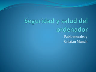 Pablo morales y
Cristian Munch
 