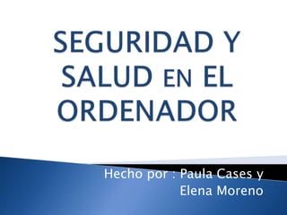 Hecho por : Paula Cases y
Elena Moreno
 