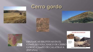 DINÁmICAS ERUPTIVAS EN EL
COmPLEJO VOLCÁNICO DE CERRO
GORDO, CAmPO DE CALATRAVA
(ESPAÑA)
 