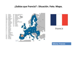 ¿Sabias que Francia? : Situación. Foto. Mapa.
Idioma: Francés
 