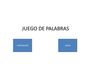 JUEGO DE PALABRAS

CONTINUAR          SALIR
 