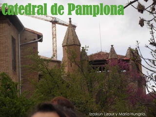 Catedral de Pamplona




              Izaskun Lizaur y María Hungría.
 