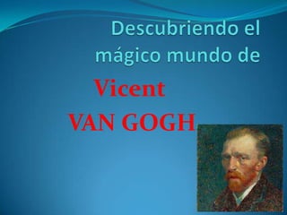 Vicent
VAN GOGH

 