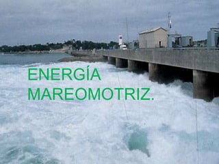 ENERGÍA MAREOMOTRIZ. 