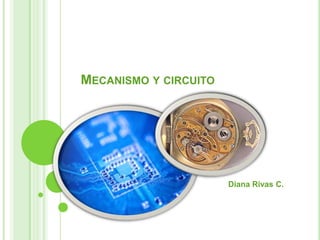 Mecanismo y circuito Diana Rivas C. 