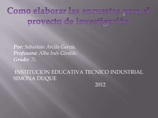Por: Sebastián Arcila García.
Profesora: Alba Inés Giraldo.
Grado: 7c

INSTITUCION EDUCATIVA TECNICO INDUSTRIAL
SIMONA DUQUE
                         2012
 